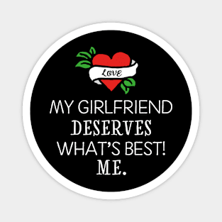 My girlfriend deserves what's best. Me. Magnet